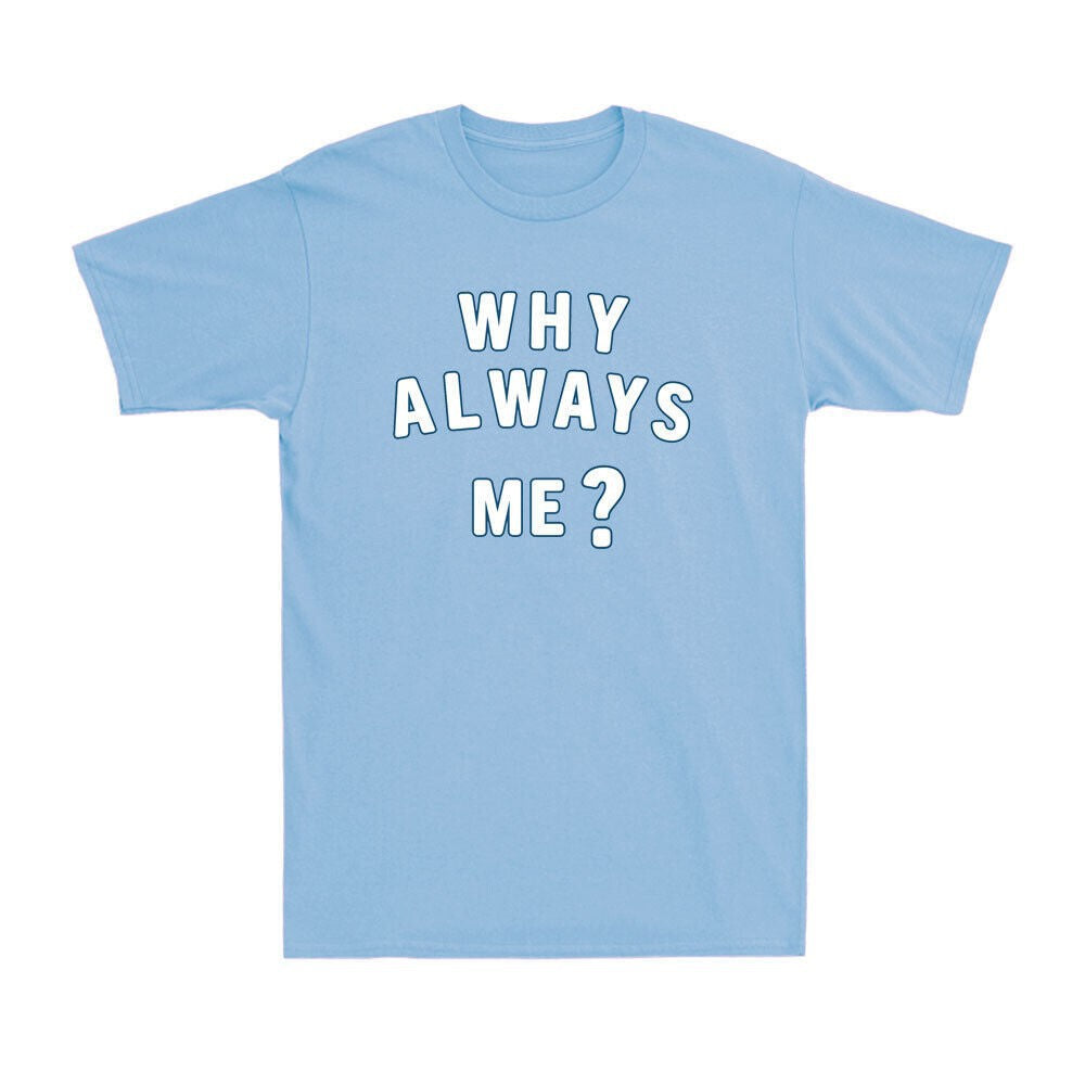 WHY ALWAYS ME
